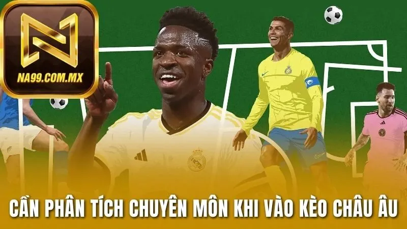 Kèo Nhà Cái Châu Âu - Thắng Kèo Nhờ Phân Tích Chuyên Sâu 2025 4 Cần phân tích chuyên môn khi vào kèo châu Âu
