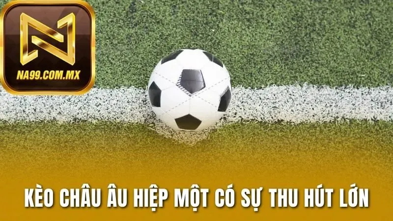 Kèo Nhà Cái Châu Âu - Thắng Kèo Nhờ Phân Tích Chuyên Sâu 2025 3 Kèo châu Âu hiệp một có sự thu hút lớn