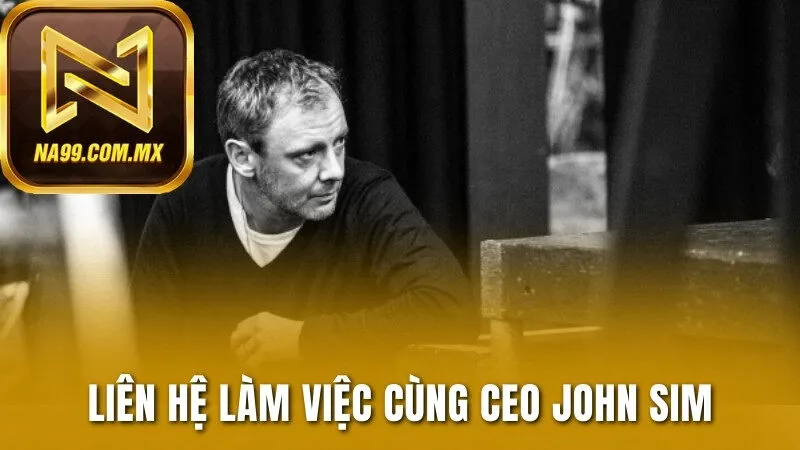 CEO John Sim - Giới Thiệu Nhà Sáng Lập Nên Sân Chơi Na99 3 Thông tin liên hệ làm việc trực tiếp cùng CEO John Sim