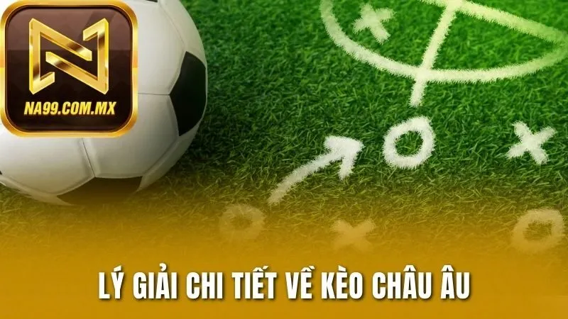 Kèo Nhà Cái Châu Âu - Thắng Kèo Nhờ Phân Tích Chuyên Sâu 2025 2 Lý giải chi tiết về kèo châu Âu
