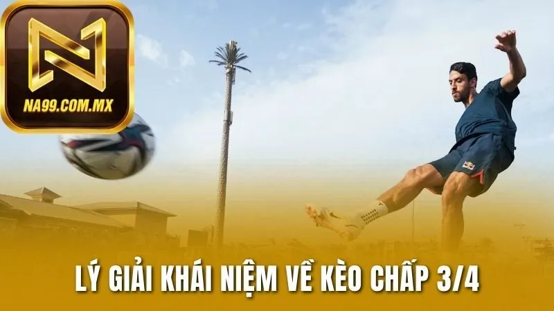 Kèo 3/4 - Kèo Đấu Chênh Lệch Của Những Đội Bóng Hàng Đầu 2 Lý giải khái niệm về kèo chấp 3/4