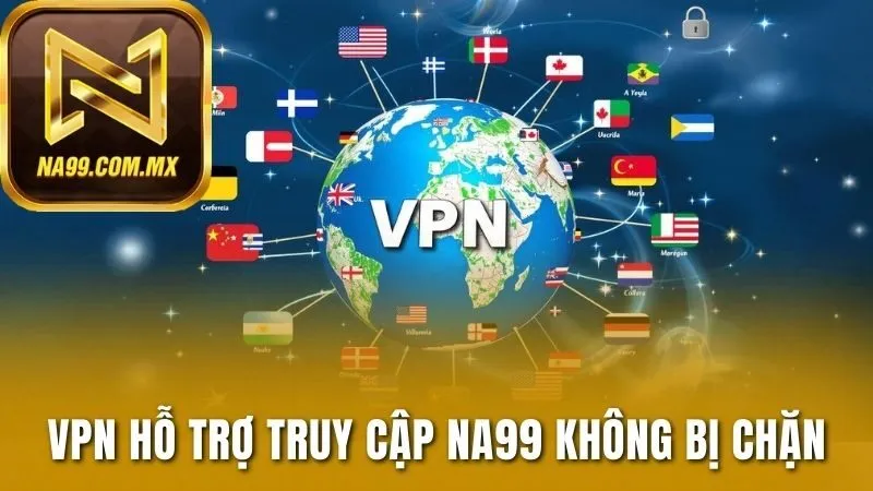Đăng ký Na99 - Chinh Phục Sân Chơi Đẳng Cấp Hàng Đầu 2025 3 Sử dụng phần mềm VPN để hỗ trợ đường dẫn bị chặn